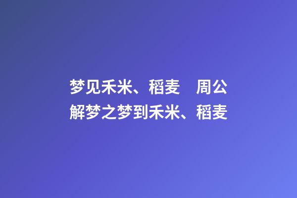 梦见禾米、稻麦　周公解梦之梦到禾米、稻麦